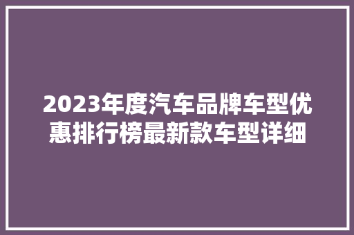 2023年度汽车品牌车型优惠排行榜最新款车型详细