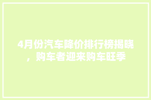 4月份汽车降价排行榜揭晓，购车者迎来购车旺季
