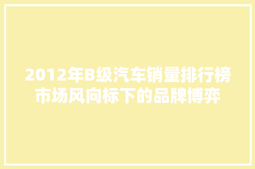 2012年B级汽车销量排行榜市场风向标下的品牌博弈