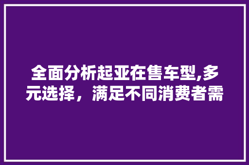 全面分析起亚在售车型,多元选择，满足不同消费者需求