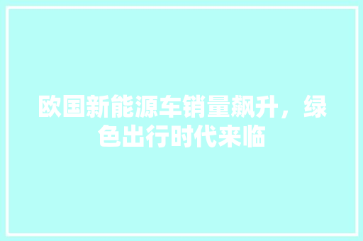 欧国新能源车销量飙升，绿色出行时代来临 车联网技术