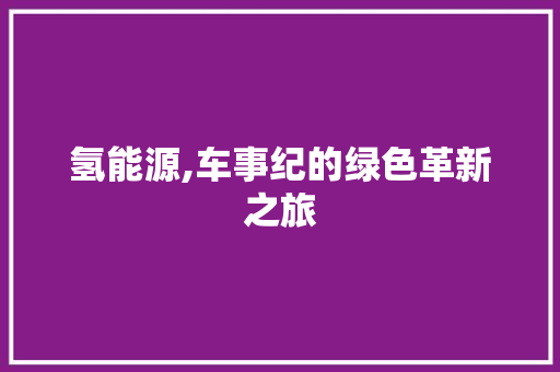氢能源,车事纪的绿色革新之旅