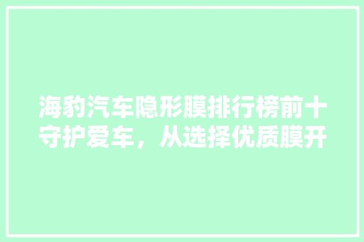 海豹汽车隐形膜排行榜前十守护爱车，从选择优质膜开始
