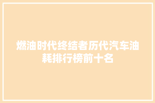 燃油时代终结者历代汽车油耗排行榜前十名