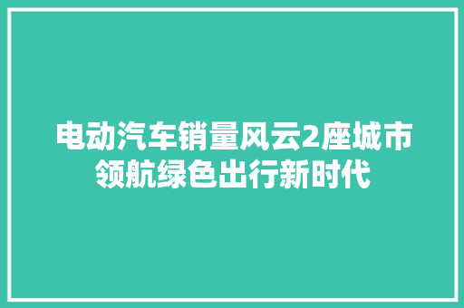电动汽车销量风云2座城市领航绿色出行新时代