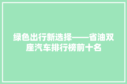 绿色出行新选择——省油双座汽车排行榜前十名