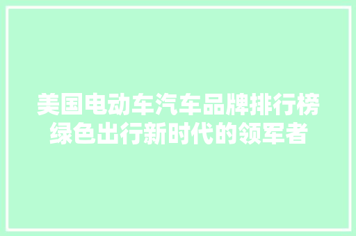 美国电动车汽车品牌排行榜绿色出行新时代的领军者