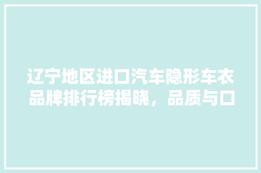辽宁地区进口汽车隐形车衣品牌排行榜揭晓，品质与口碑双丰收