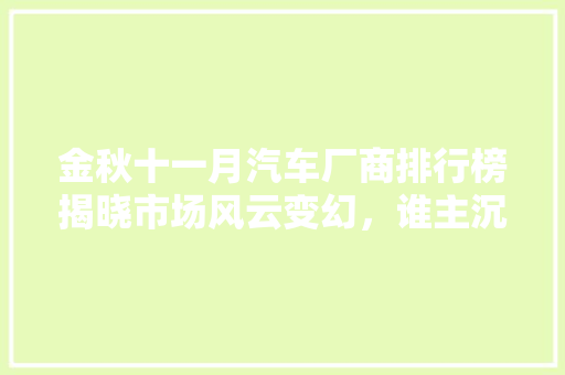 金秋十一月汽车厂商排行榜揭晓市场风云变幻，谁主沉浮
