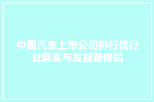 中国汽车上市公司排行榜行业巨头与发展新格局