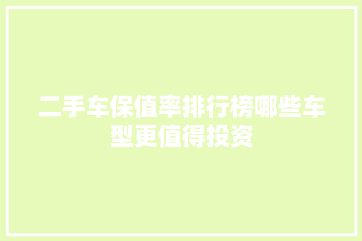 二手车保值率排行榜哪些车型更值得投资