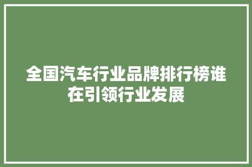 全国汽车行业品牌排行榜谁在引领行业发展