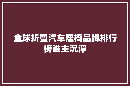 全球折叠汽车座椅品牌排行榜谁主沉浮