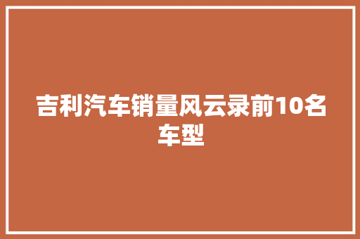 吉利汽车销量风云录前10名车型