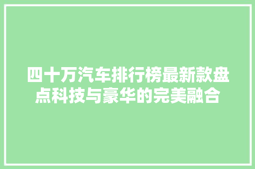 四十万汽车排行榜最新款盘点科技与豪华的完美融合