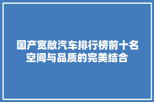 国产宽敞汽车排行榜前十名空间与品质的完美结合 车型评测