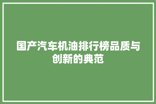 国产汽车机油排行榜品质与创新的典范