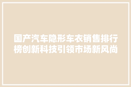 国产汽车隐形车衣销售排行榜创新科技引领市场新风尚