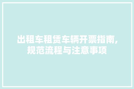 出租车租赁车辆开票指南,规范流程与注意事项 车载导航