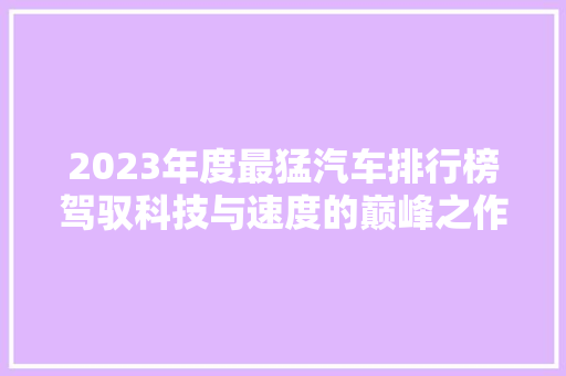 2023年度最猛汽车排行榜驾驭科技与速度的巅峰之作