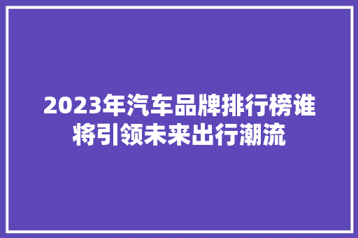2023年汽车品牌排行榜谁将引领未来出行潮流