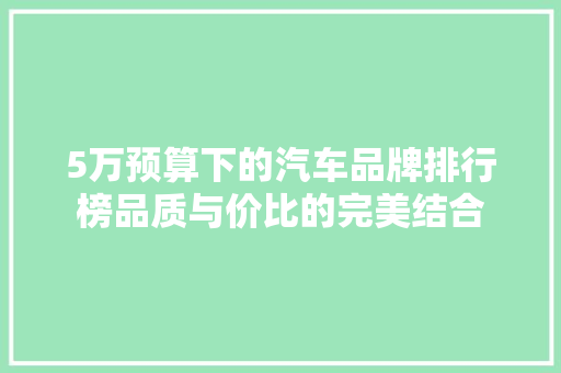 5万预算下的汽车品牌排行榜品质与价比的完美结合