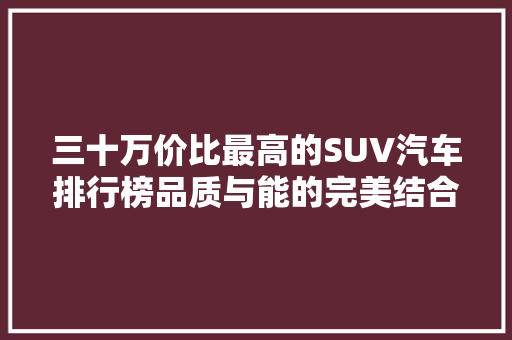 三十万价比最高的SUV汽车排行榜品质与能的完美结合