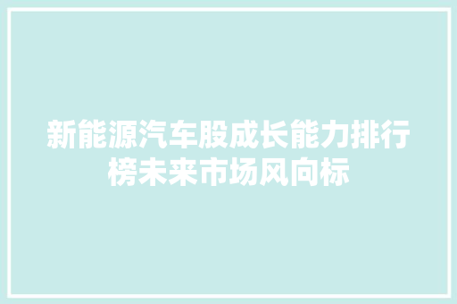 新能源汽车股成长能力排行榜未来市场风向标 汽车配件
