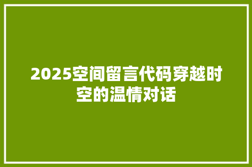 2025空间留言代码穿越时空的温情对话