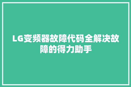 LG变频器故障代码全解决故障的得力助手