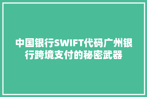 中国银行SWIFT代码广州银行跨境支付的秘密武器