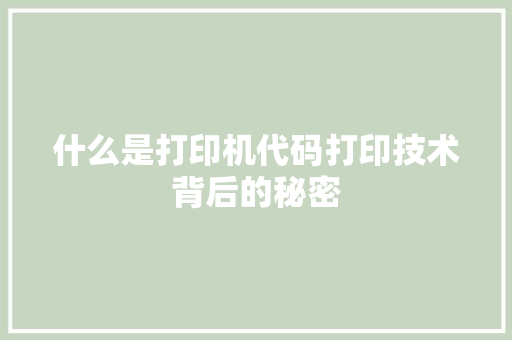 什么是打印机代码打印技术背后的秘密