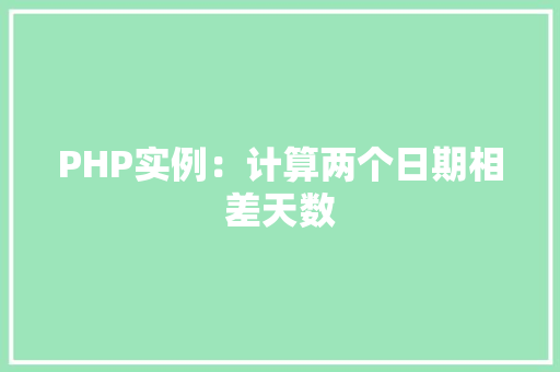 PHP实例：计算两个日期相差天数