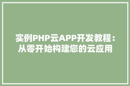实例PHP云APP开发教程：从零开始构建您的云应用