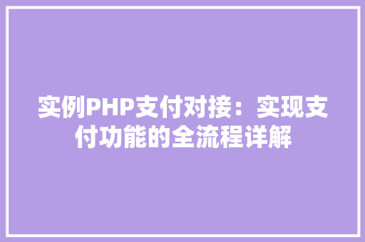 实例PHP支付对接：实现支付功能的全流程详解