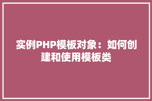 实例PHP模板对象：如何创建和使用模板类