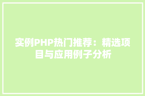 实例PHP热门推荐：精选项目与应用例子分析