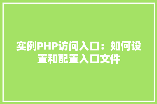 实例PHP访问入口：如何设置和配置入口文件 新车资讯