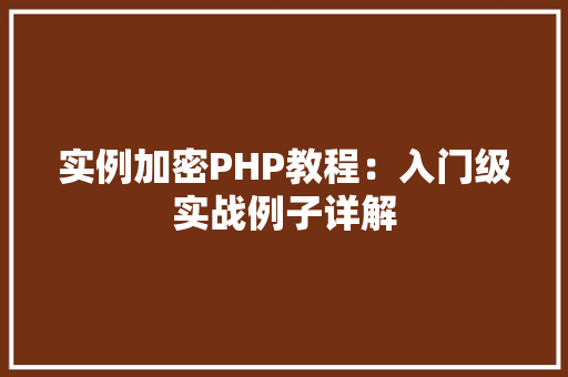 实例加密PHP教程：入门级实战例子详解