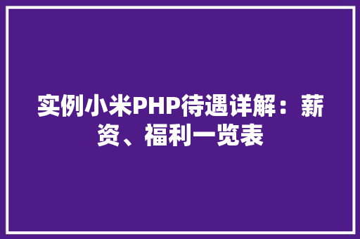 实例小米PHP待遇详解：薪资、福利一览表