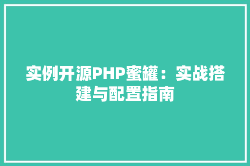 实例开源PHP蜜罐：实战搭建与配置指南
