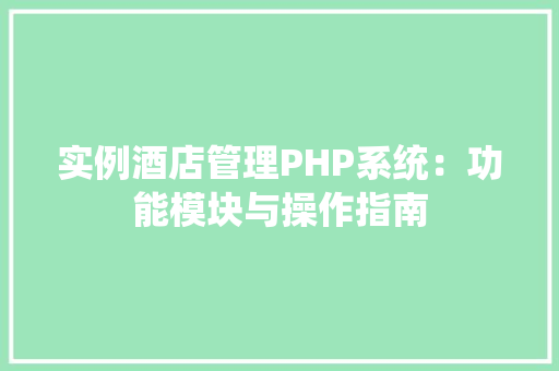 实例酒店管理PHP系统：功能模块与操作指南