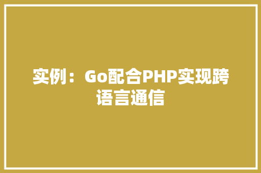 实例：Go配合PHP实现跨语言通信