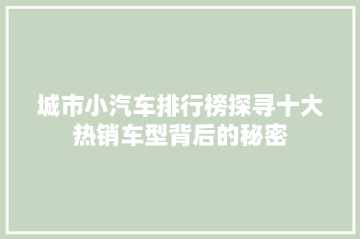 城市小汽车排行榜探寻十大热销车型背后的秘密