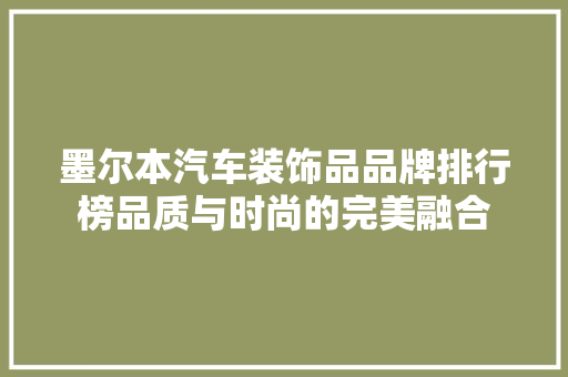 墨尔本汽车装饰品品牌排行榜品质与时尚的完美融合