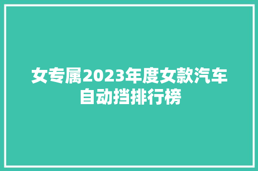女专属2023年度女款汽车自动挡排行榜