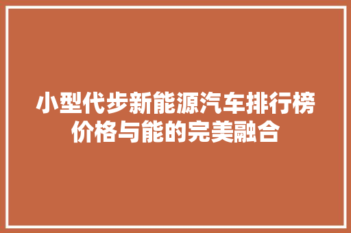 小型代步新能源汽车排行榜价格与能的完美融合