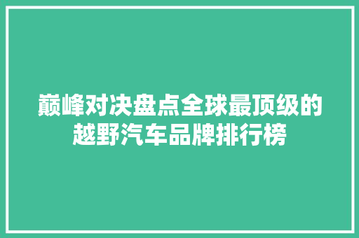 巅峰对决盘点全球最顶级的越野汽车品牌排行榜