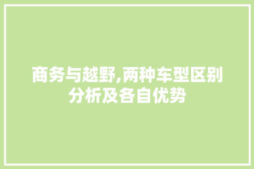 商务与越野,两种车型区别分析及各自优势