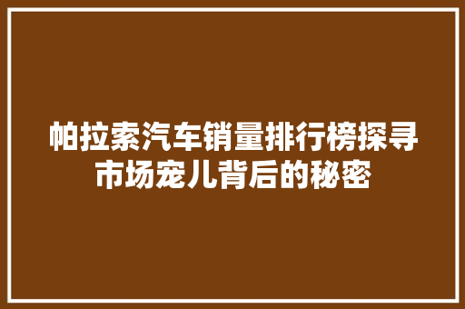 帕拉索汽车销量排行榜探寻市场宠儿背后的秘密